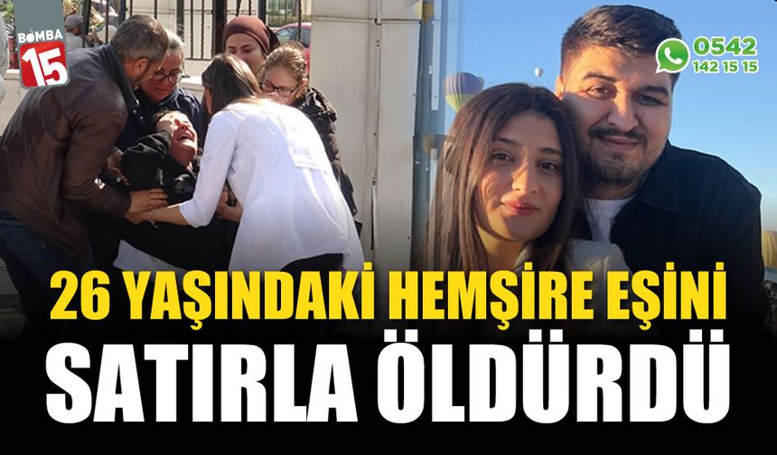 26 yaşındaki hemşire eşini satırla katletti