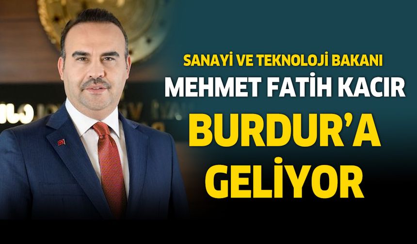 Sanayi ve Teknoloji Bakanı Mehmet Fatih Kacır Burdur'u ziyaret edecek