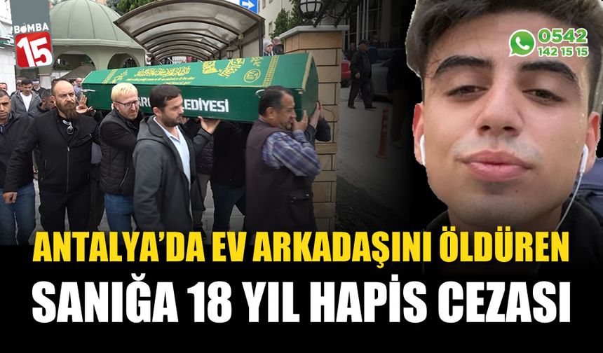 Antalya'da ev arkadaşını öldüren sanığa 18 yıl hapis cezası