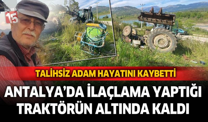 Antalya'da ilaçlama yaptığı  traktörün altında kaldı