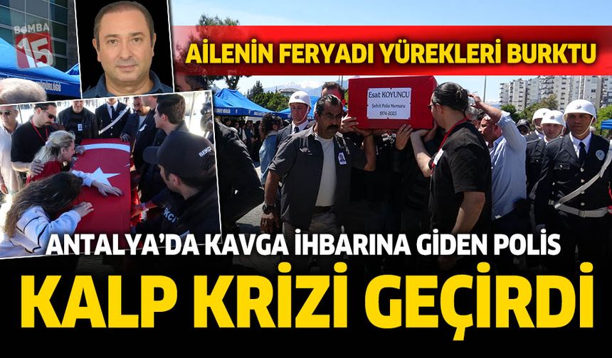 Antalya'da kavga ihbarına giden polis kalp krizi geçirdi