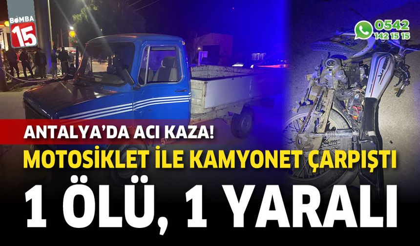Antalya'da motosiklet ile kamyonet çarpıştı: 1 ölü, 1 yaralı