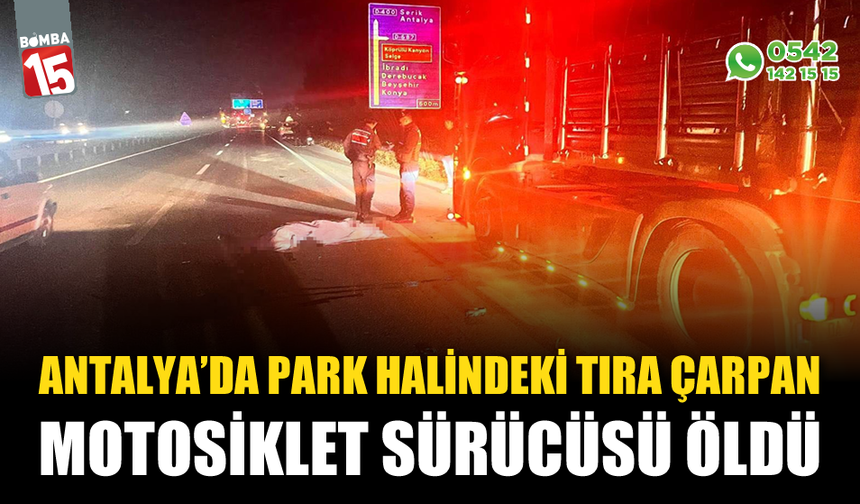 Park halindeki tıra çarpan motosiklet sürücüsü öldü
