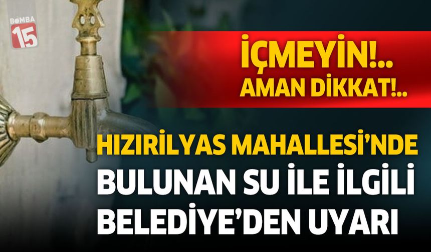 Burdur Belediyesi'nden Hızırilyas Mahallesinde bulunan su hakkında uyarı