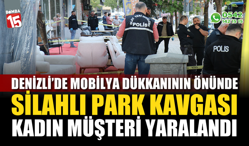 Mobilya dükkanının önündeki silahlı park kavgasında kadın müşteri yaralandı