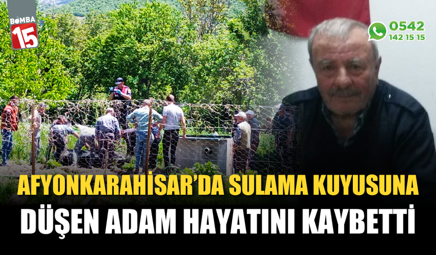 Sulama kuyusuna düşen 69 yaşındaki şahıs hayatını kaybetti