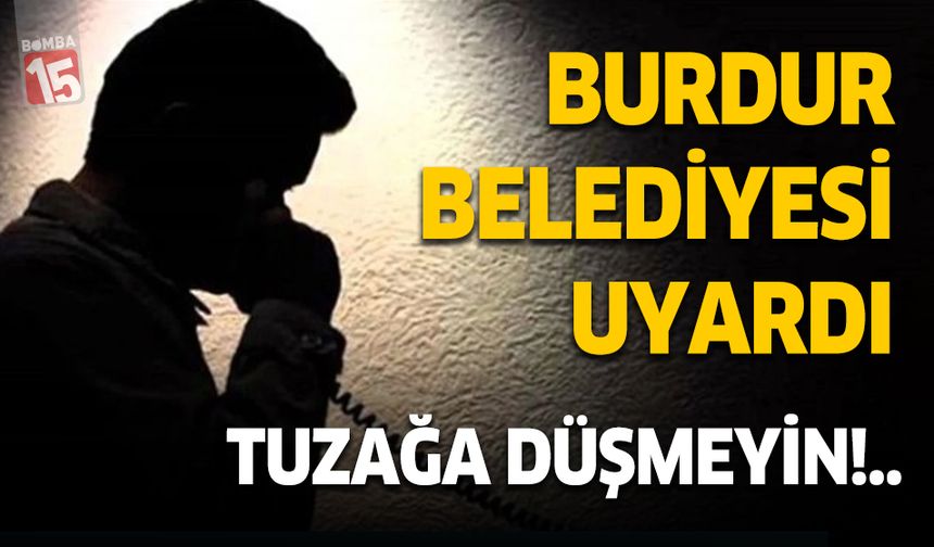 Burdur Belediyesi'nden Vatandaşlara Dolandırıcılık Uyarısı