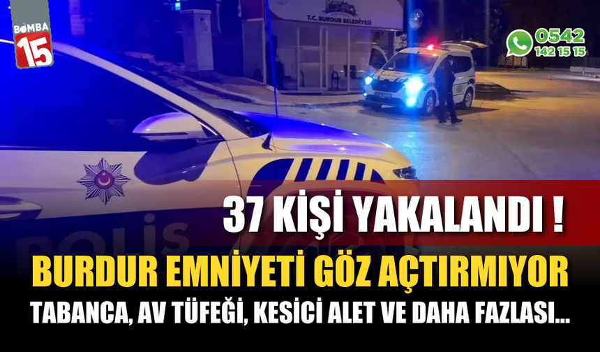 Burdur Emniyeti Göz Açtırmıyor, 37 Kişi Yakalandı