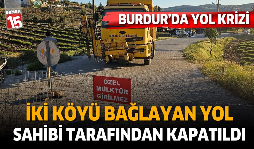 Burdur'da yol krizi. Yol arazisinin kendisine ait olduğunu söyleyen vatandaş yolu kapattı