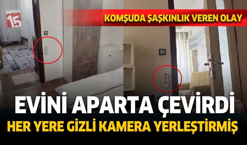 Denizli'de evini apart yaptı. Heryere gizli kamera yerleştirdi