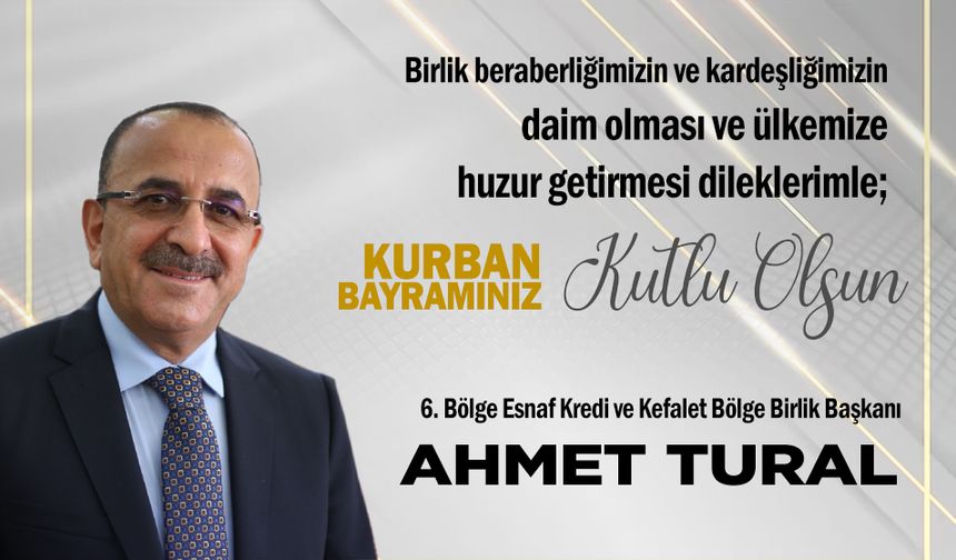 6. Bölge Esnaf ve Sanatkarlar Kredi Kefalet Kooperatifleri Birliği Başkanı Ahmet Tural’dan Kurban Bayramı mesajı