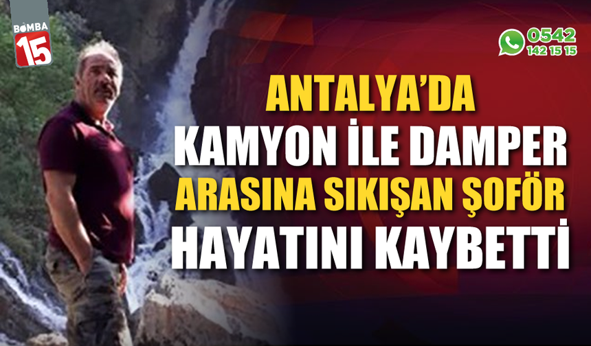 Kamyon ile damper arasında sıkışan şoför hayatını kaybetti