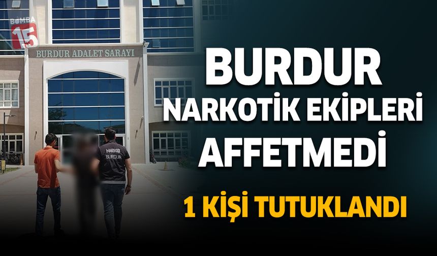 Burdur'da narkotik ekipleri affetmedi. 1 kişi tutuklandı