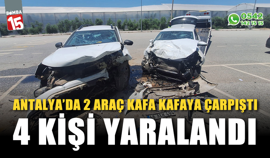 Antalya'da iki araç kafa kafaya çarpıştı: 4 yaralı