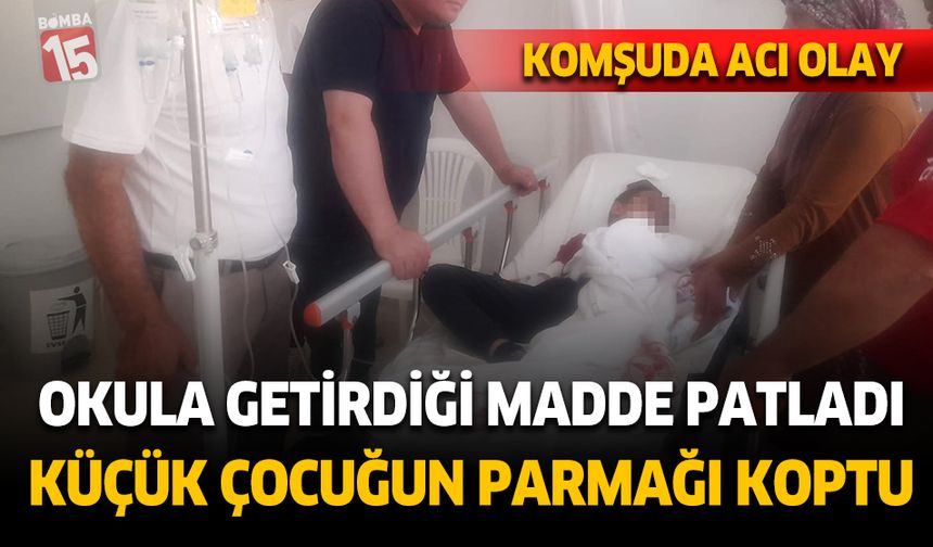 Antalya'da okula getirdiği madde patladı, parmağı koptu