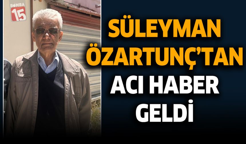 Süleyman Özartunç’tan Acı Haber Geldi