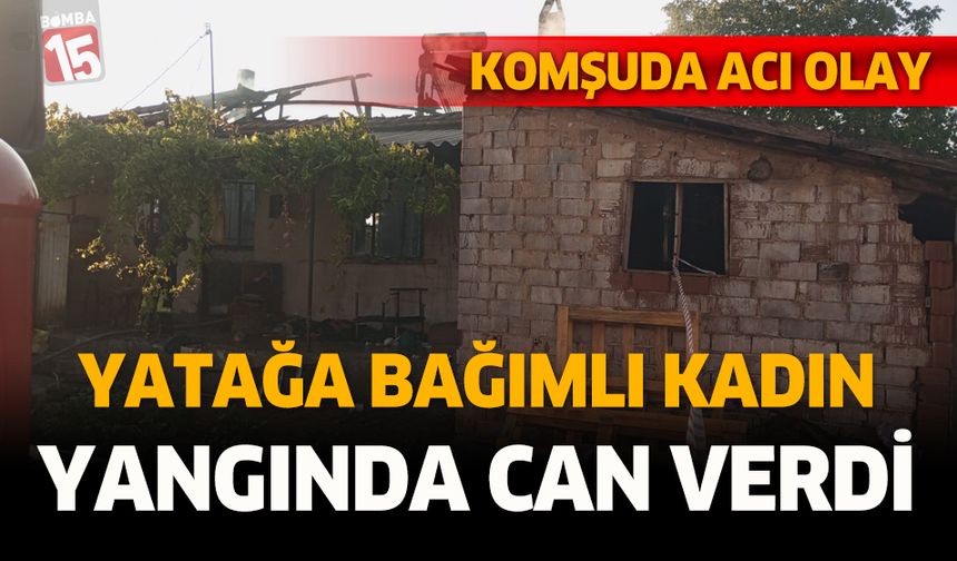 Yatağa bağımlı kadın çıkan yangında can verdi