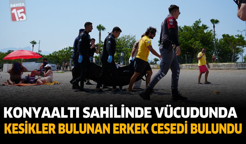 Konyaaltı Sahili'nde vücudunda kesikler bulunan erkek cesedi bulundu