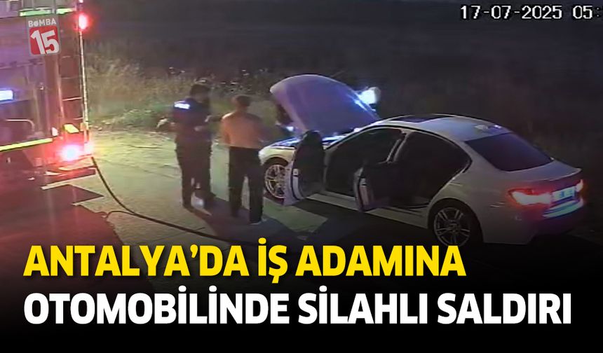 Antalya'da iş adamına silahlı saldırı
