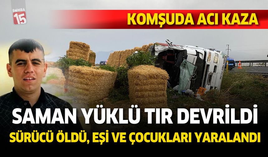 Saman yüklü tır devrildi. Sürücü öldü, eşi ve çocukları yaralandı