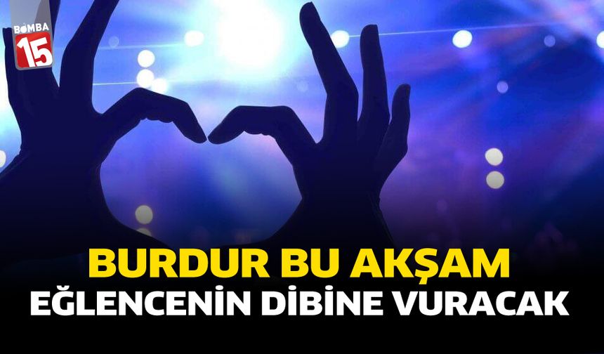 Burdur Bu Akşam Eğlencenin Dibine Vuracak