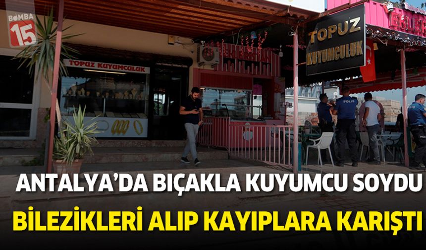 Antalya'da elince bıçakla kuyumcu soydu