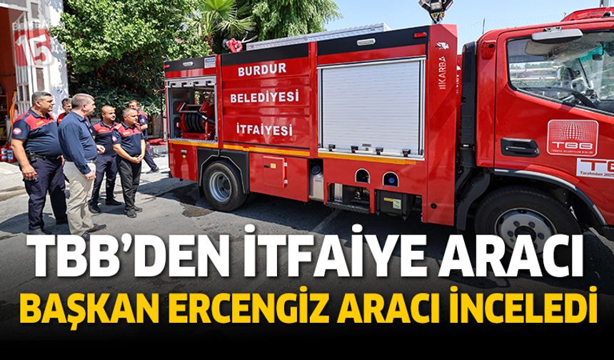 Başkan Ercengiz, TBB’den hibe edilen itfaiye aracını inceledi