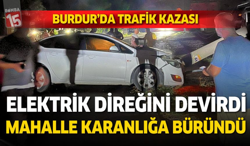 Burdur'da Otomobil Elektrik Direğine Çarptı: Mahalle Karanlığa Gömüldü
