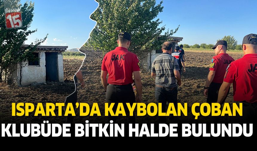 Isparta'da kaybolan çoban kulübede bitkin halde bulundu