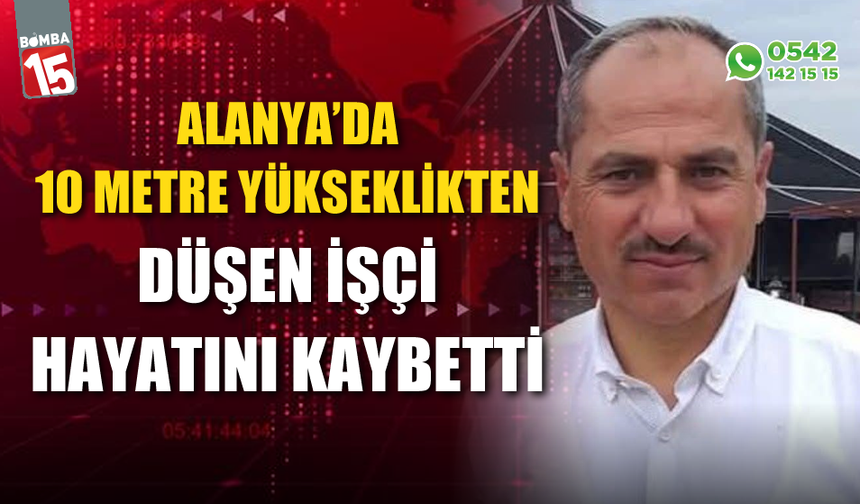 Alanya’da inşaattan düşen işçi hayatını kaybetti