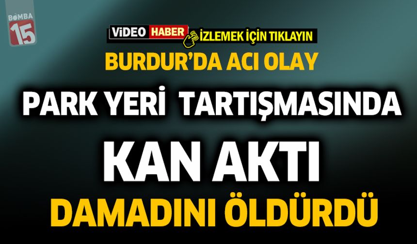 Burdur Bucak’ta Kayınpeder, Damadını Av Tüfeğiyle Öldürdü