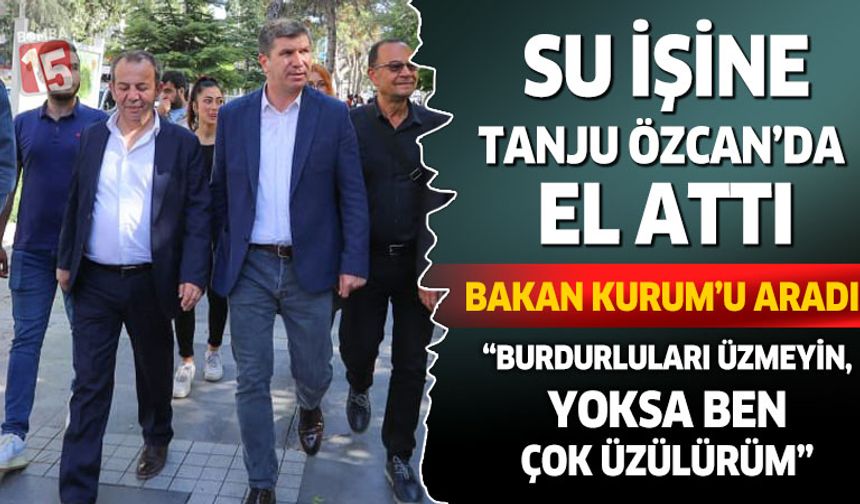 Tanju Özcan'dan Bakan Murat Kurum'a; Burdurluları üzmeyin, yoksa ben de çok üzülürüm
