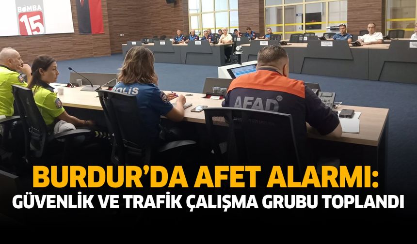 Burdur’da Afet Alarmı: Güvenlik Ve Trafik Çalışma Grubu Toplandı