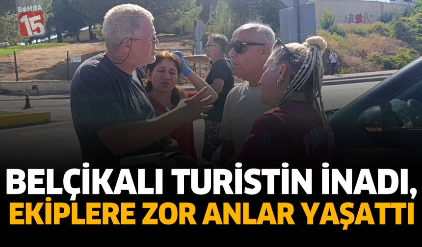 Belçikalı Turistin İnadı, Ekiplere Zor Anlar Yaşattı