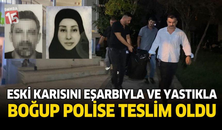 Eski Karısını Eşarbıyla Ve Yastıkla Boğup Polise Teslim Oldu