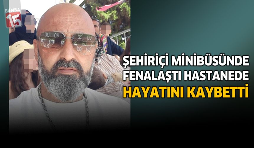 Şehiriçi Minibüsünde Fenalaştı Hastanede Hayatını Kaybetti