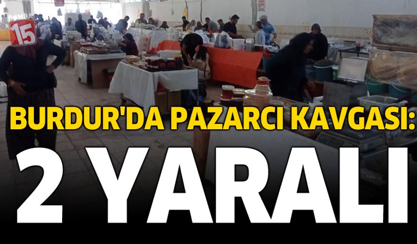 Burdur'da Pazarcı Kavgası: 2 Yaralı