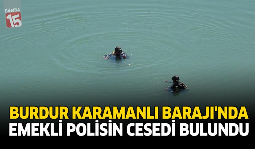 Burdur Karamanlı Barajı’nda Emekli Polisin Cesedi Bulundu
