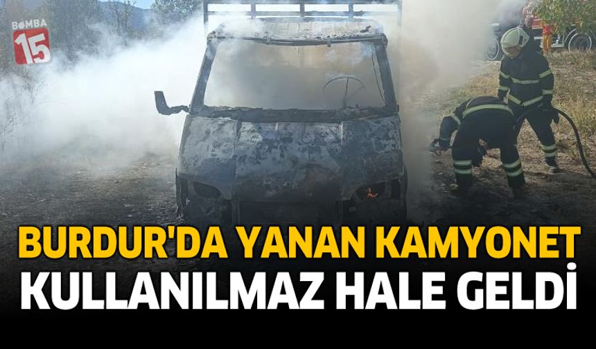 Burdur'da Yanan Kamyonet Kullanılmaz Hale Geldi