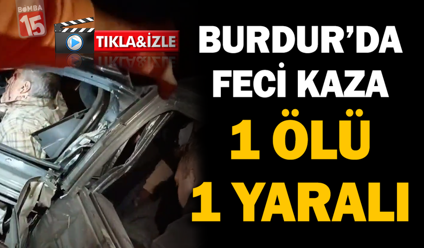 Burdur'da Feci Kaza: 1 Ölü, 1 Yaralı