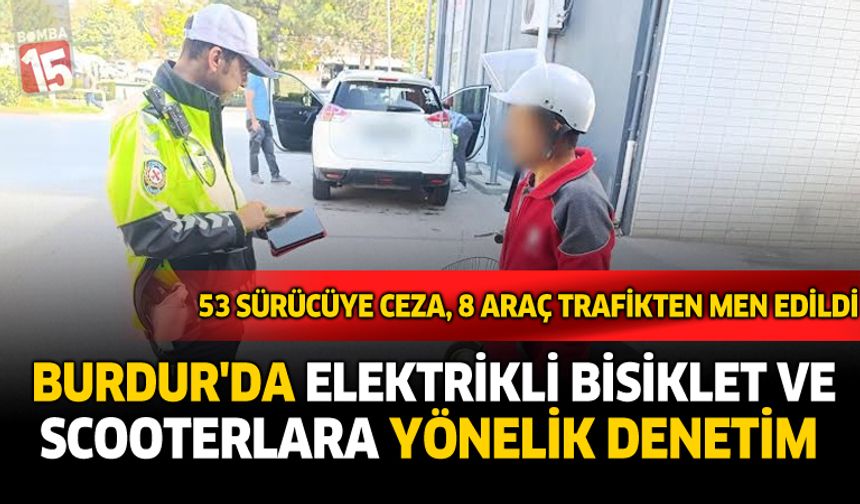 Burdur’da Elektrikli Bisiklet ve Scooterlara Yönelik Denetim: 53 Sürücüye Ceza, 8 Araç Trafikten Men Edildi
