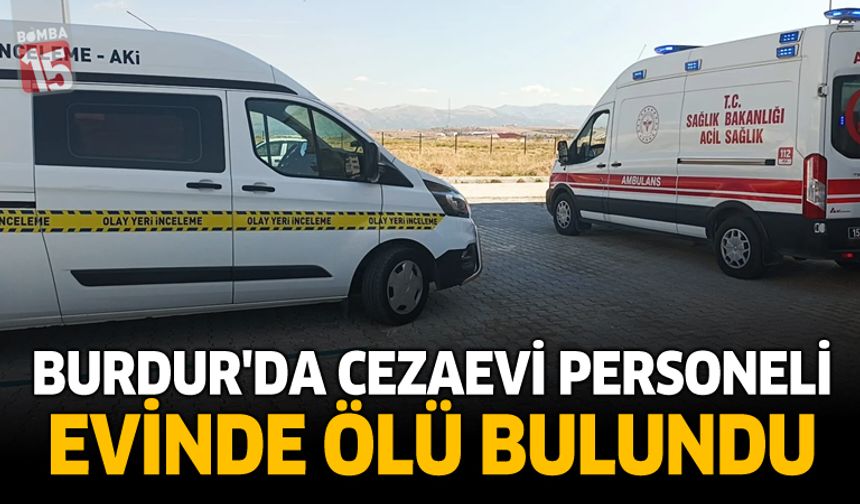 Burdur’da Cezaevi Personeli Evinde Ölü Bulundu