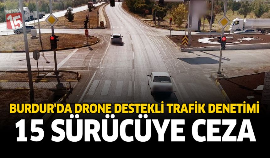 Burdur’da Drone Destekli Trafik Denetimi: 15 Sürücüye Ceza