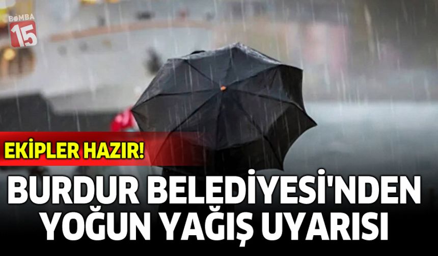 Burdur Belediyesi’nden Yoğun Yağış Uyarısı: Ekipler Hazır