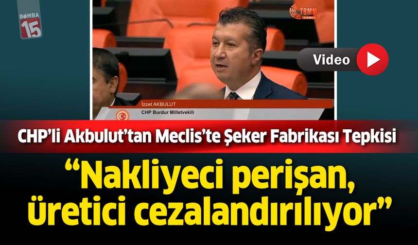 CHP’li Akbulut’tan Meclis’te Şeker Fabrikasına kota ve nakliyeci tepkisi