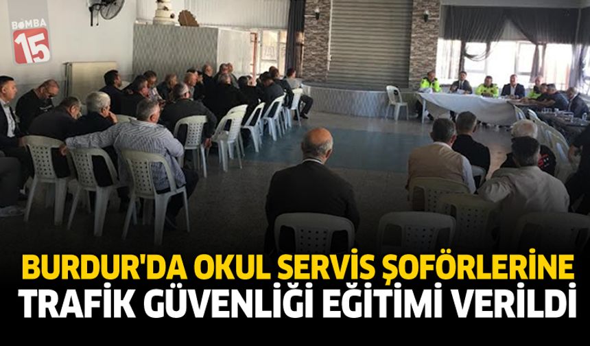 Burdur’da Okul Servis Şoförlerine Trafik Güvenliği Eğitimi Verildi