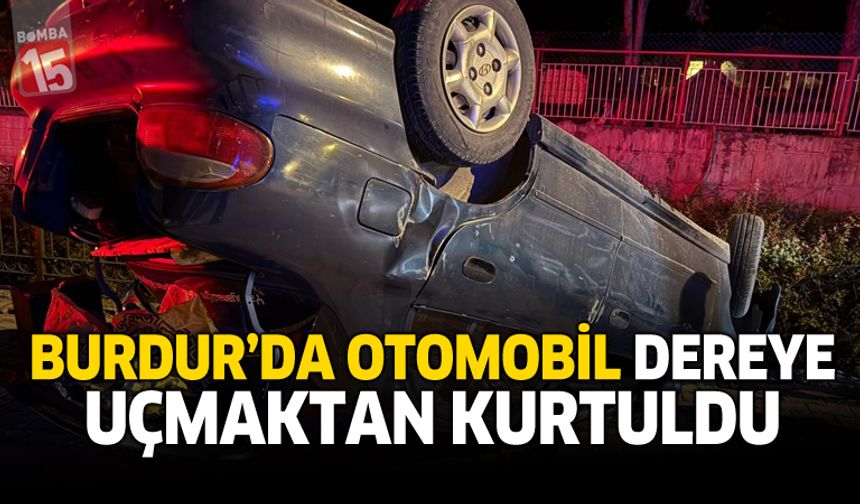 Burdur'da Otomobil Dereye Uçmaktan Kurtuldu
