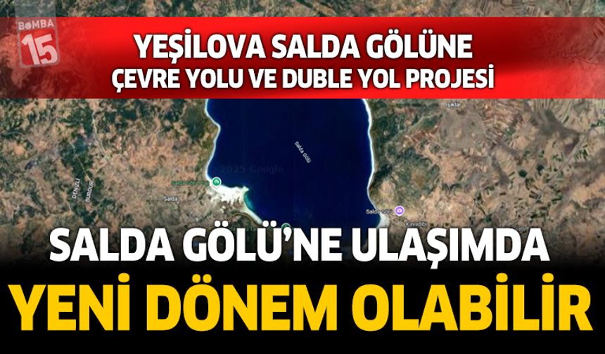 Yeşilova Salda Gölü'ne çevre yolu ve duble yol projesi