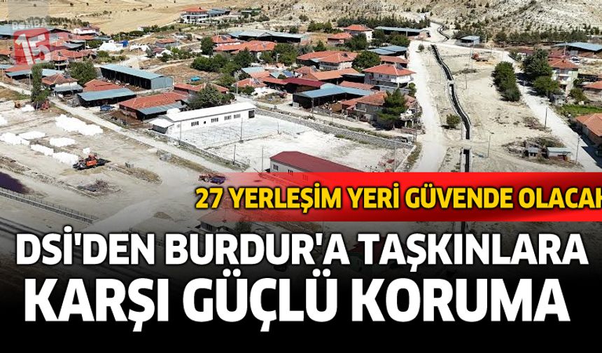 DSİ’den Burdur’a Taşkınlara Karşı Güçlü Koruma: 27 Yerleşim Yeri Güvende Olacak