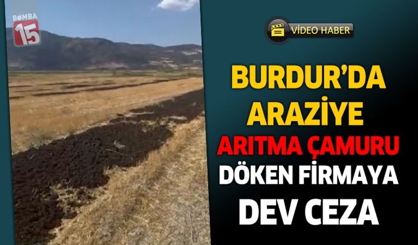 Burdur'da araziye arıtma çamuru döken firmaya dev ceza